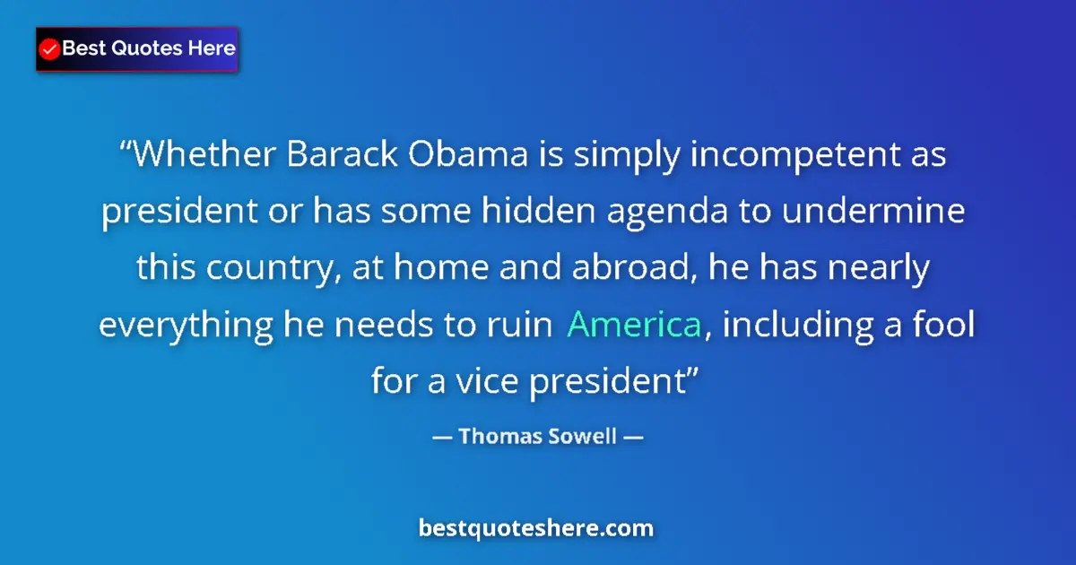 Quote by Thomas Sowell: Whether Barack Obama is simply incompetent as president or has some hidden agenda to undermine this ...