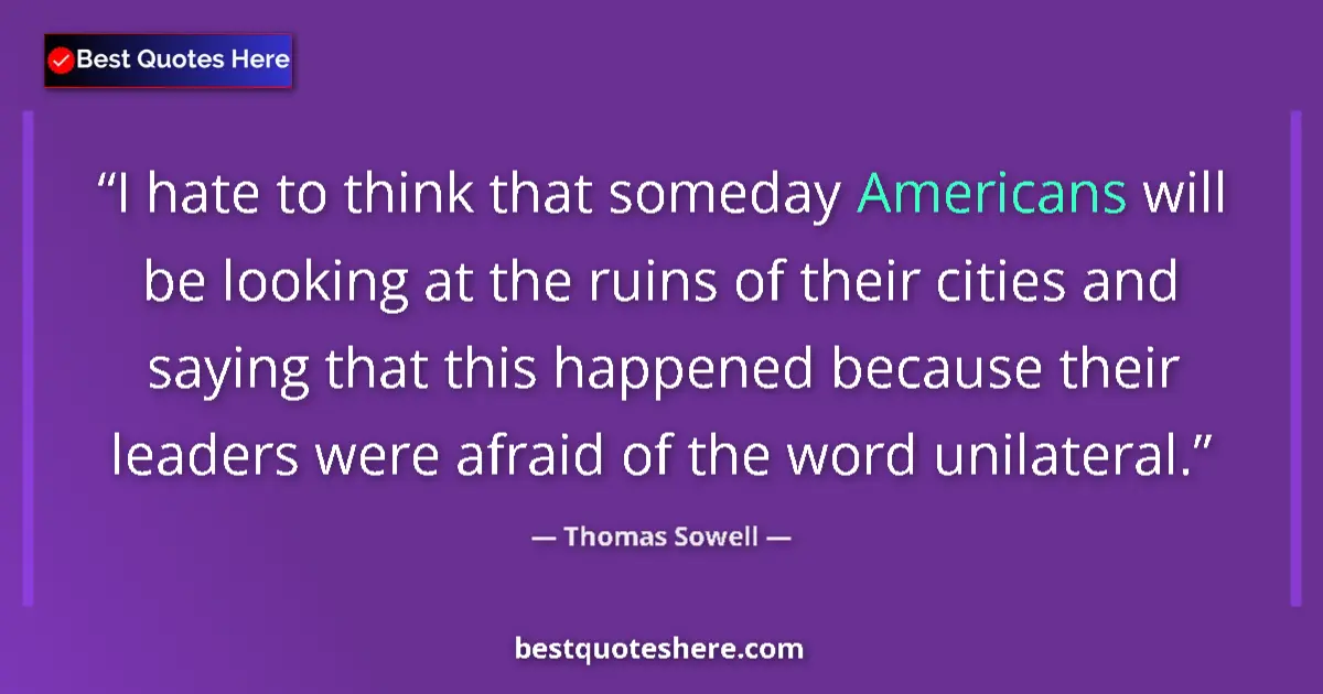 Image for the quote by Thomas Sowell: I hate to think that someday Americans will be looking at the ruins of their cities and saying that ...