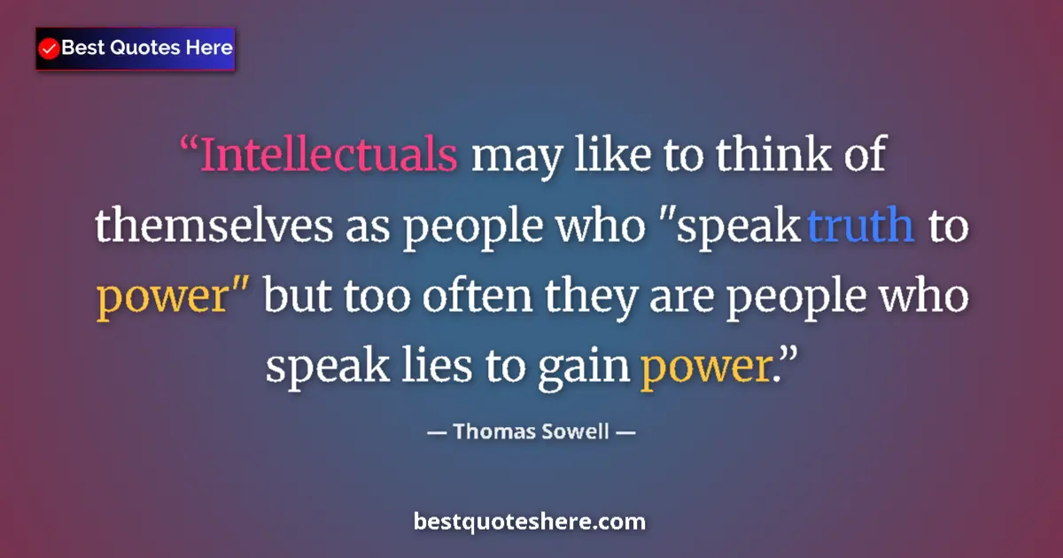 Quote by Thomas Sowell: Intellectuals may like to think of themselves as people who 