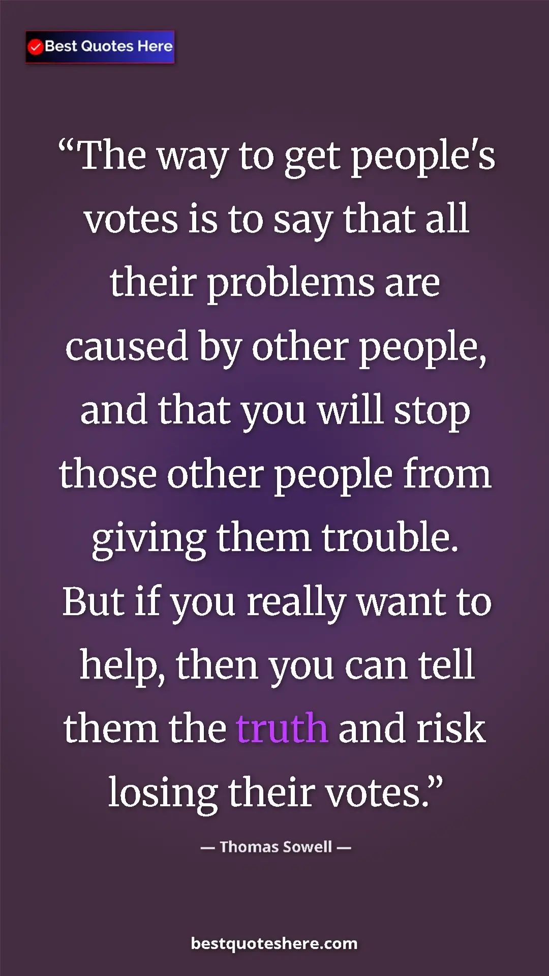 Pinterest quote poster by Thomas Sowell: "The way to get people's votes is to say that all their..."
