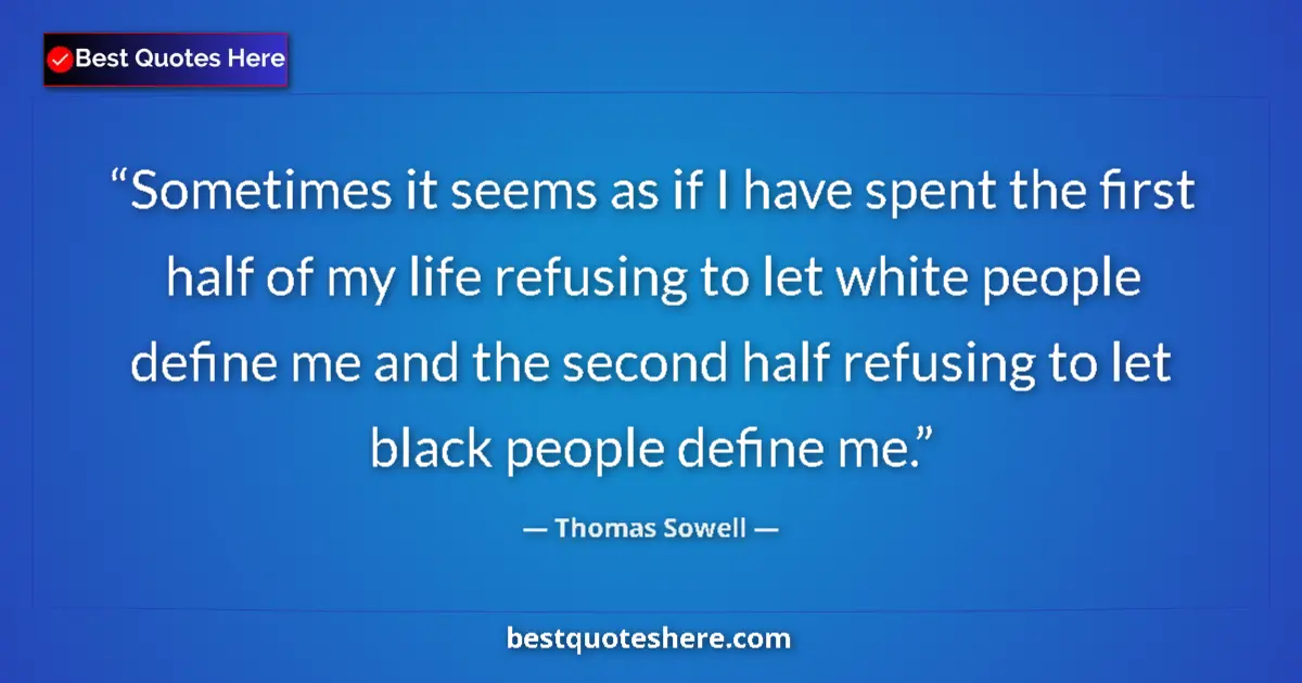 Quote by Thomas Sowell: Sometimes it seems as if I have spent the first half of my life refusing to let white people define ...