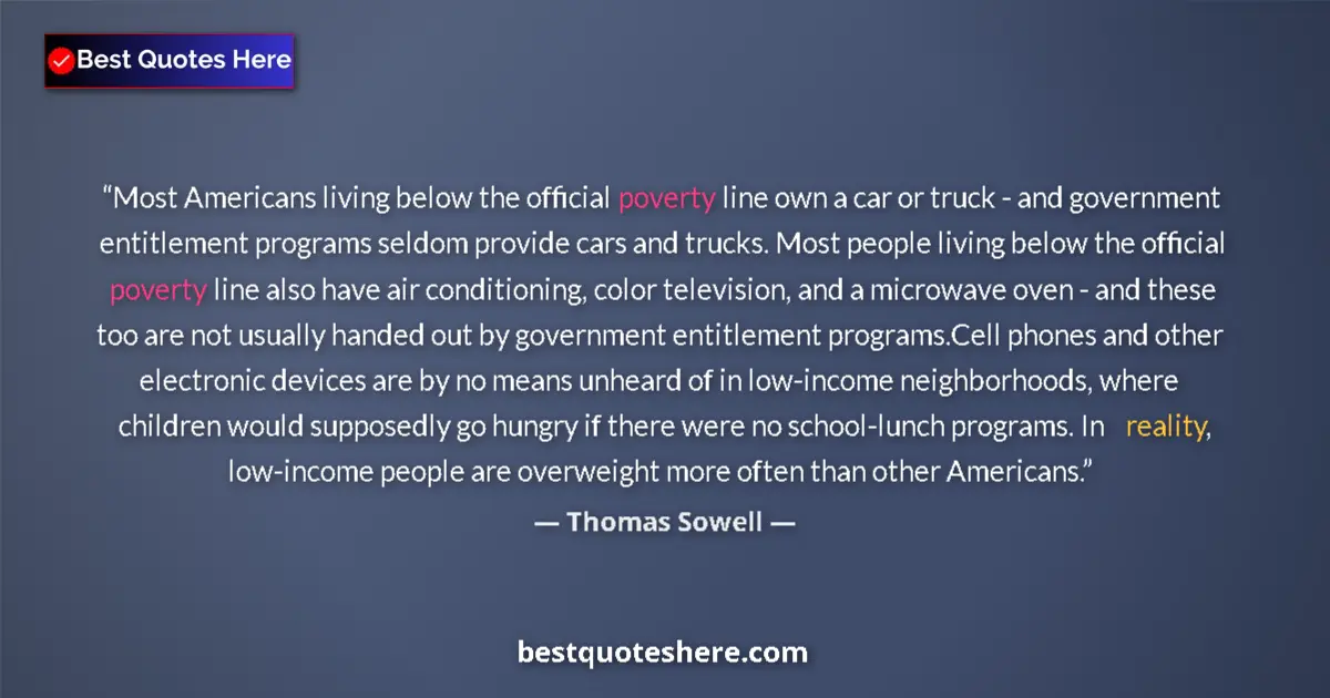 Quote by Thomas Sowell: Most Americans living below the official poverty line own a car or truck - and government entitlemen...
