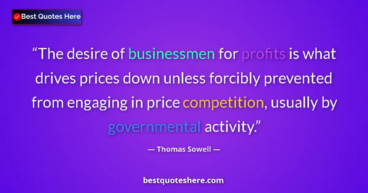 Quote by Thomas Sowell: The desire of businessmen for profits is what drives prices down unless forcibly prevented from enga...