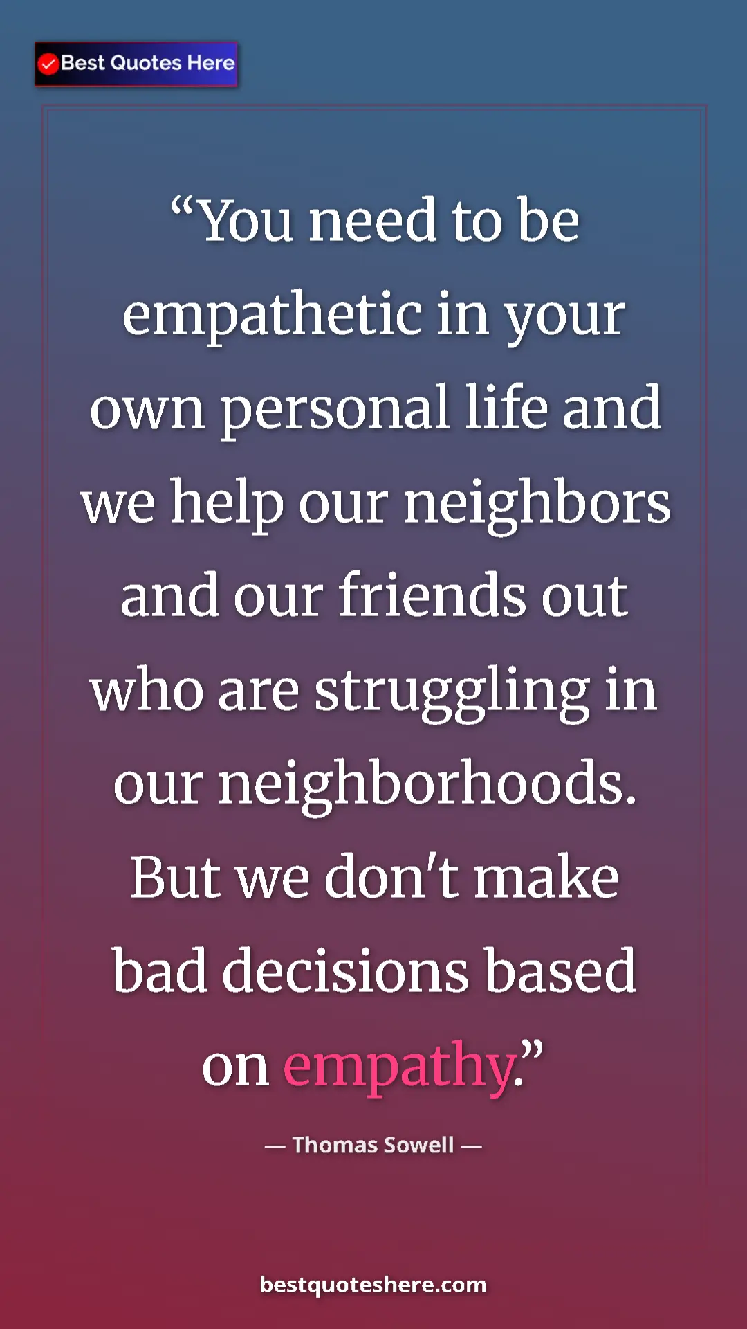 Pinterest quote poster by Thomas Sowell: "You need to be empathetic in your own personal life and we..."