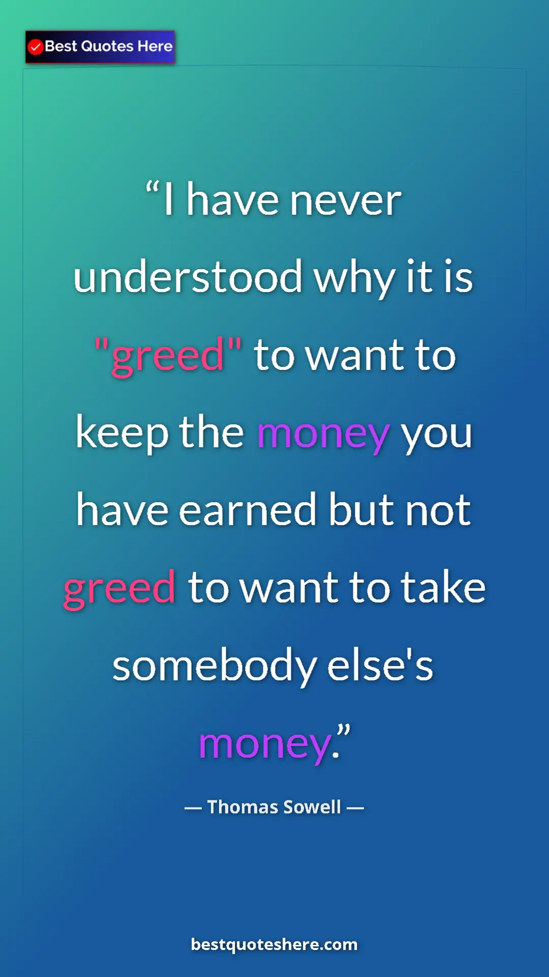 Thomas Sowell Quote Card: "I have never understood why it is "greed" to want to keep..." Pinterest quote poster by Thomas Sowell: "I have never understood why it is "greed" to want to keep..."