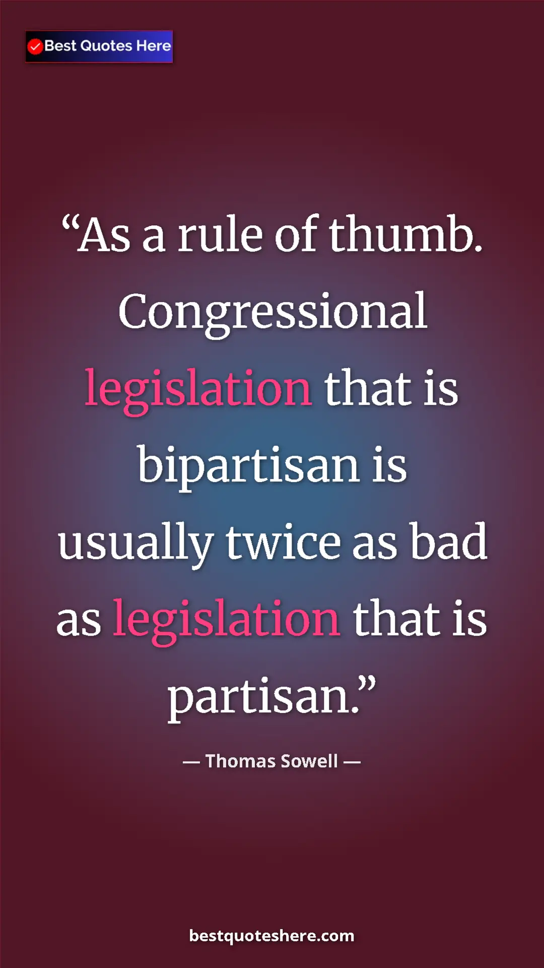 Thomas Sowell Quote Card: "As a rule of thumb. Congressional legislation that is bipart" Pinterest quote poster by Thomas Sowell: "As a rule of thumb. Congressional legislation that is bipart"