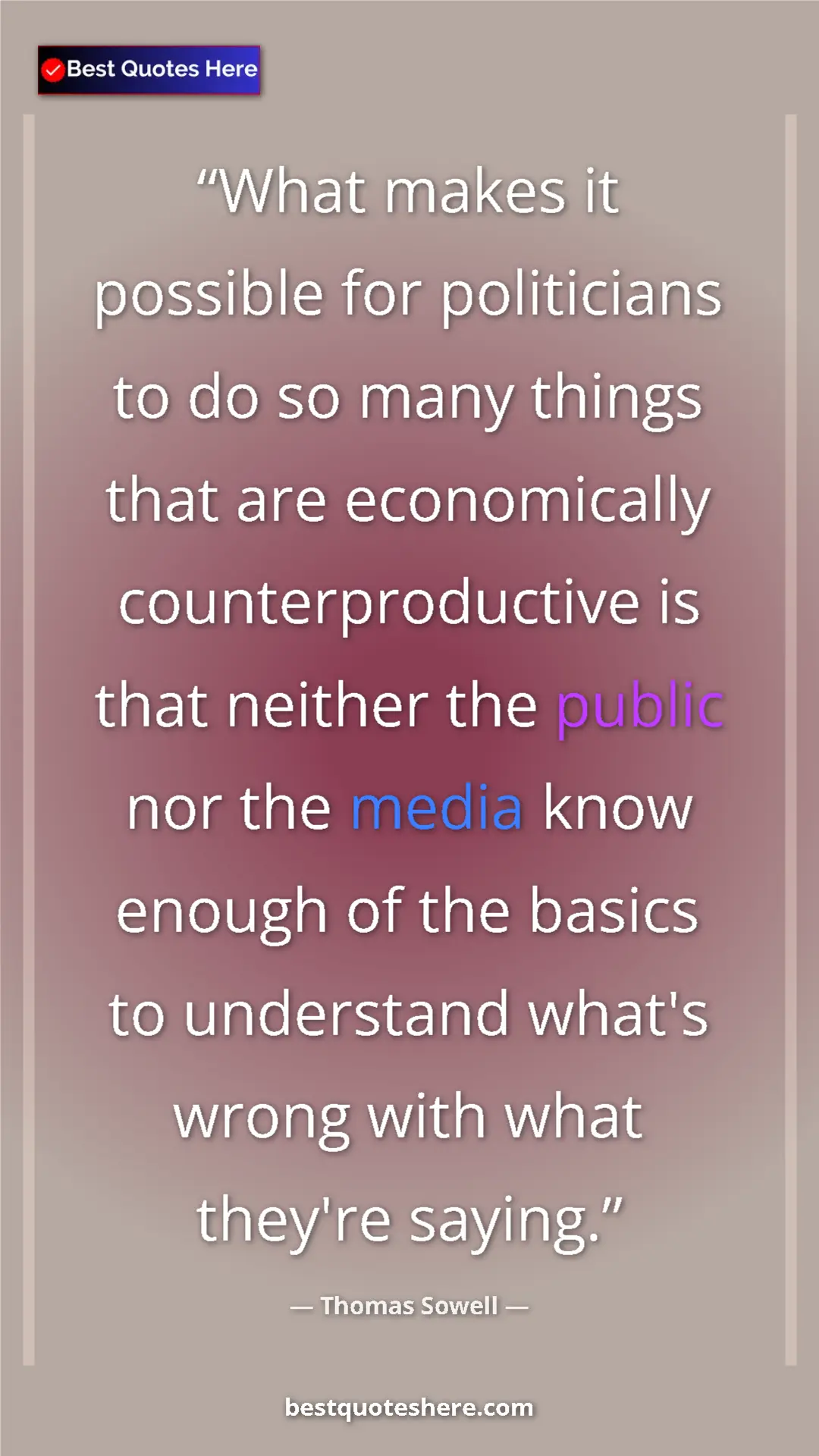 Thomas Sowell Quote Card: "What makes it possible for politicians to do so many things..." Pinterest quote poster by Thomas Sowell: "What makes it possible for politicians to do so many things..."