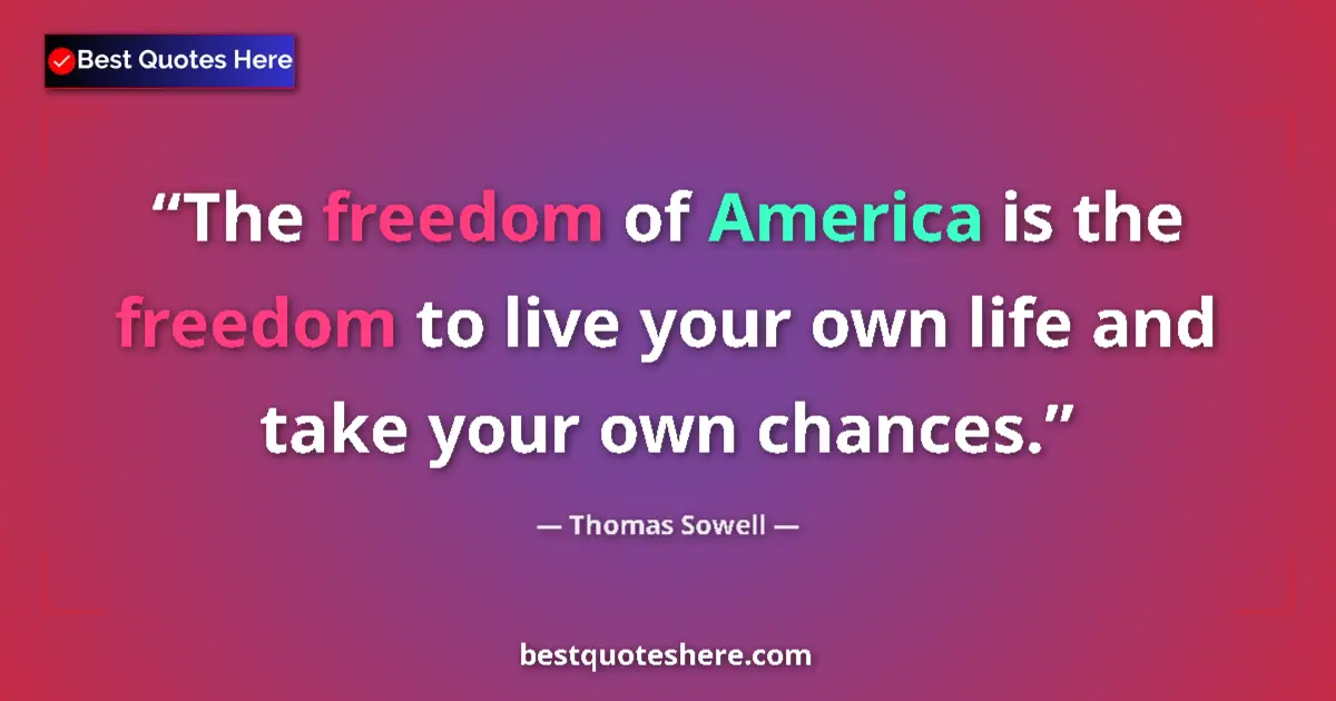 Quote by Thomas Sowell: The freedom of America is the freedom to live your own life and take your own chances....
