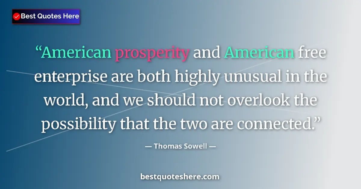 Quote by Thomas Sowell: American prosperity and American free enterprise are both highly unusual in the world, and we should...