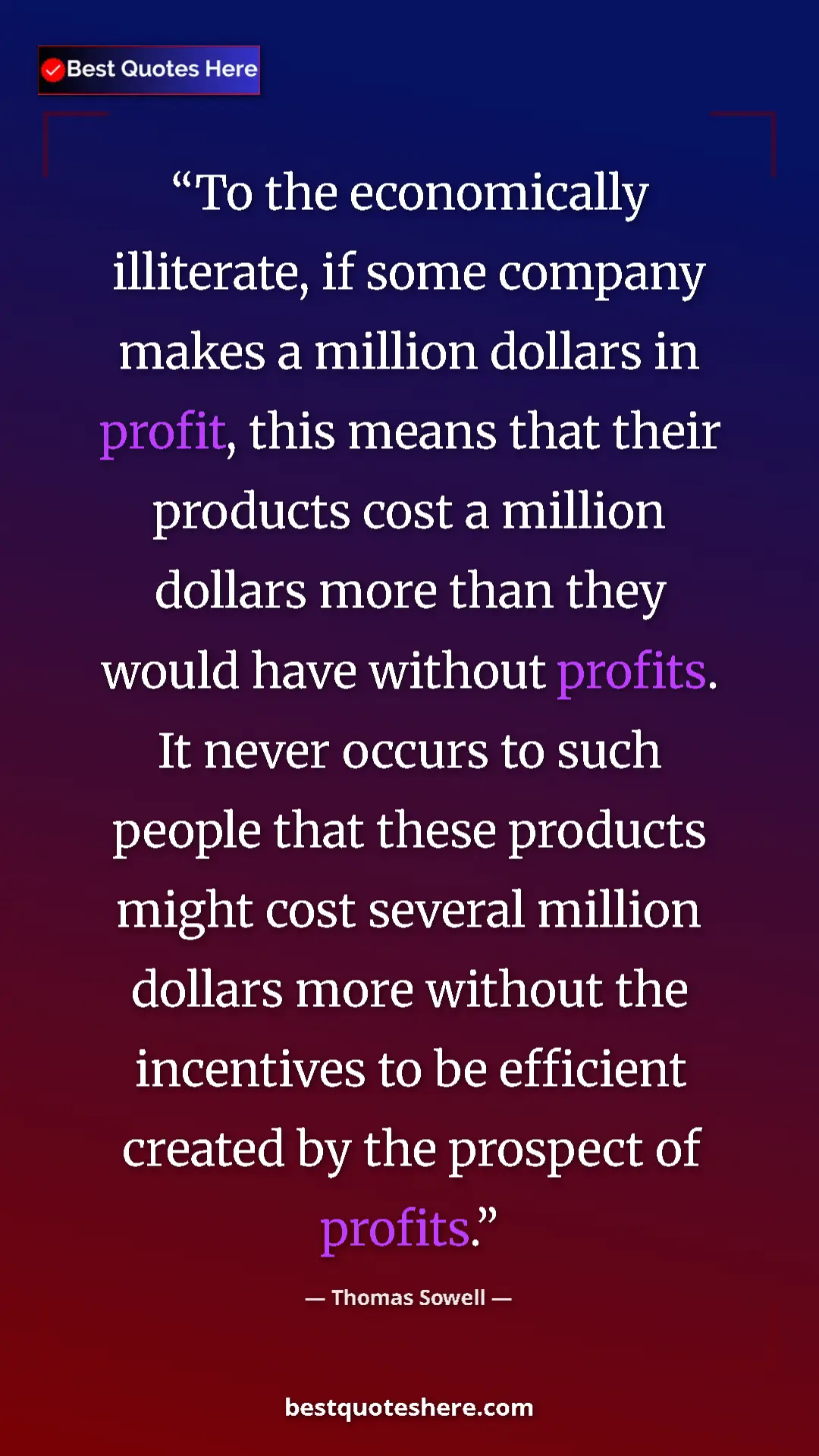 Thomas Sowell Quote Card: "To the economically illiterate, if some company makes a..." Pinterest quote poster by Thomas Sowell: "To the economically illiterate, if some company makes a..."