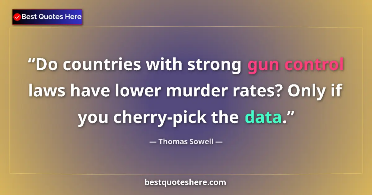 Quote by Thomas Sowell: Do countries with strong gun control laws have lower murder rates? Only if you cherry-pick the data....