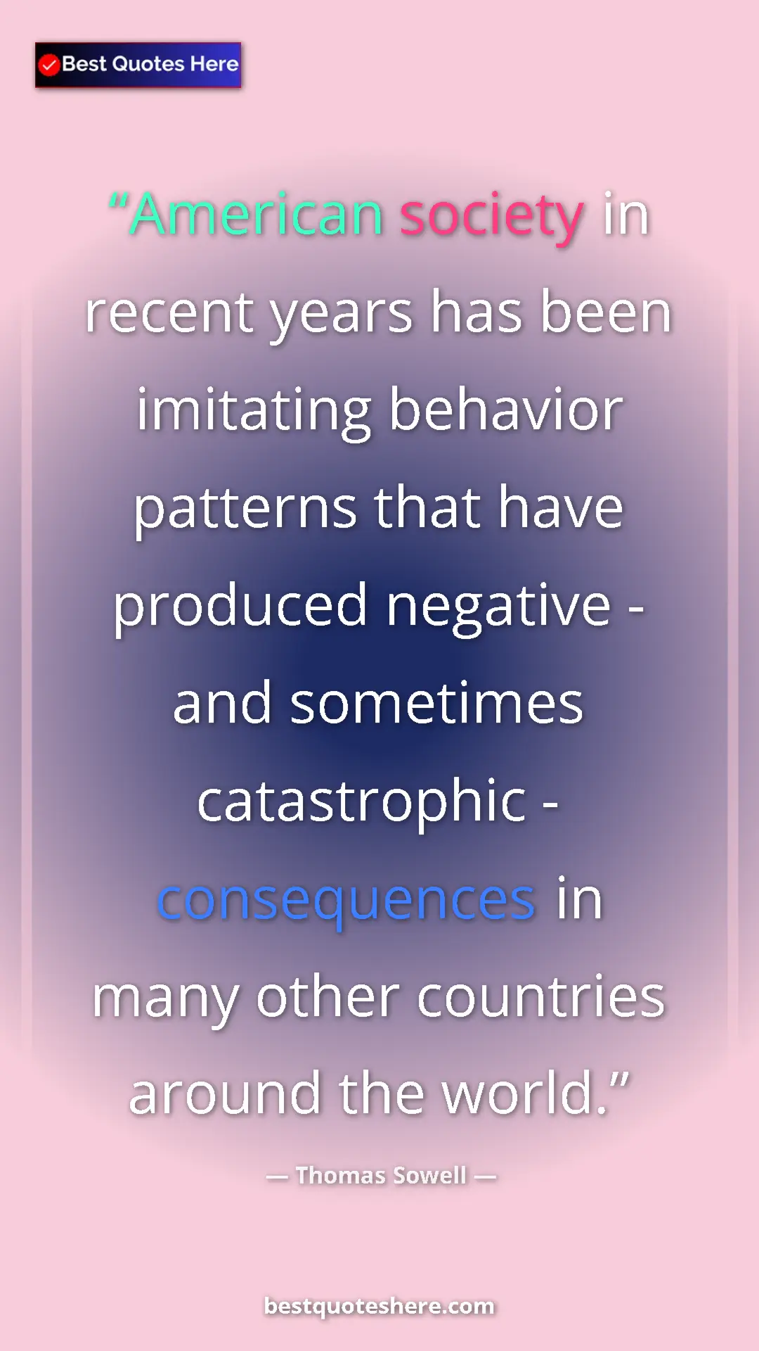 Thomas Sowell Quote Card: "American society in recent years has been imitating..." Pinterest quote poster by Thomas Sowell: "American society in recent years has been imitating..."