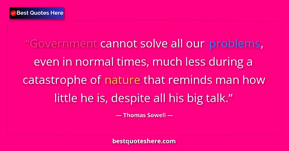 Quote by Thomas Sowell: Government cannot solve all our problems, even in normal times, much less during a catastrophe of na...
