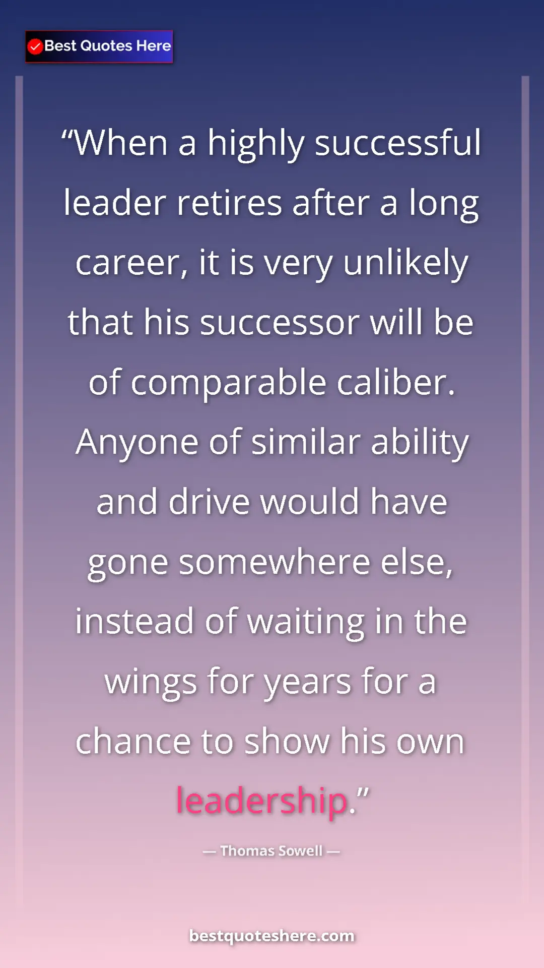 Thomas Sowell Quote Card: "When a highly successful leader retires after a long..." Pinterest quote poster by Thomas Sowell: "When a highly successful leader retires after a long..."
