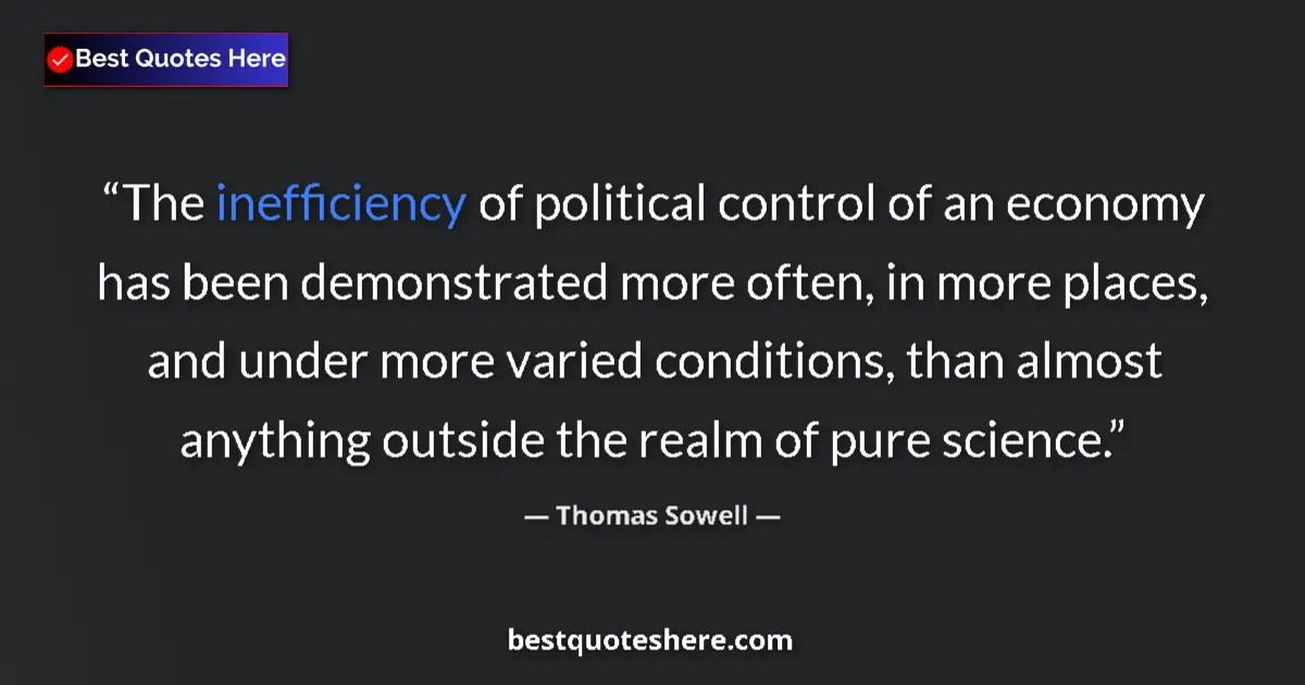 Quote by Thomas Sowell: The inefficiency of political control of an econom