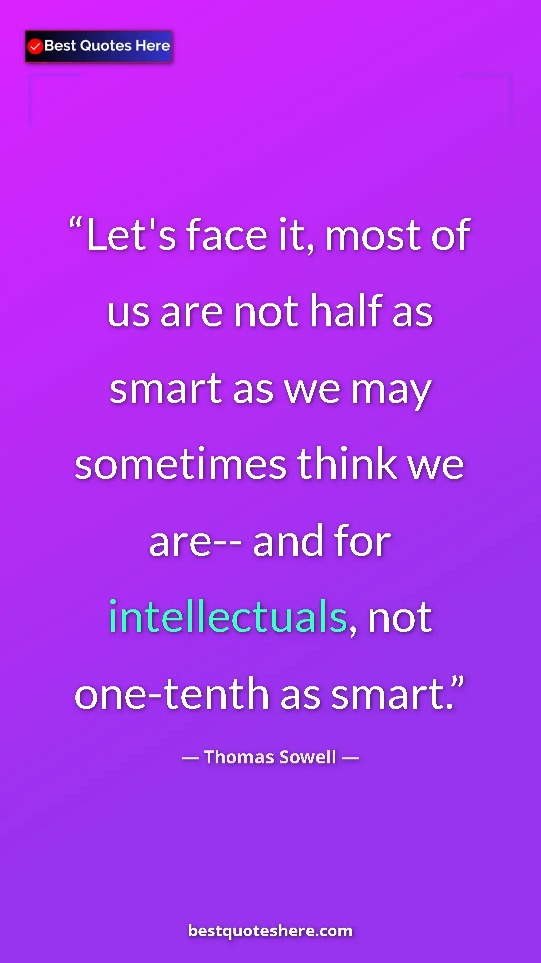 Pinterest quote poster by Thomas Sowell: "Let's face it, most of us are not half as smart as we may..."