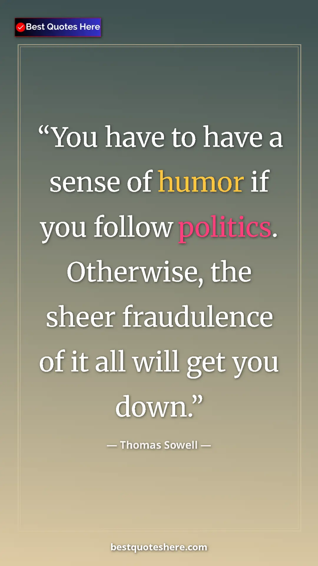 Pinterest quote poster by Thomas Sowell: "You have to have a sense of humor if you follow politics...."