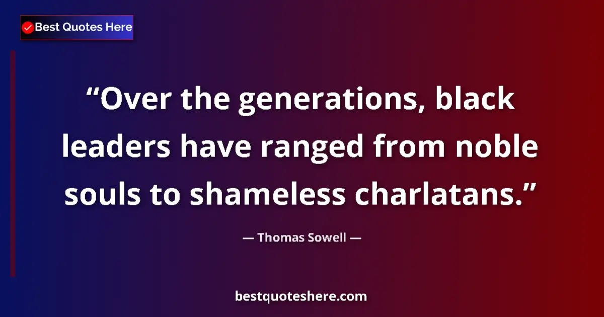 Image for the quote by Thomas Sowell: Over the generations, black leaders have ranged from noble souls to shameless charlatans....