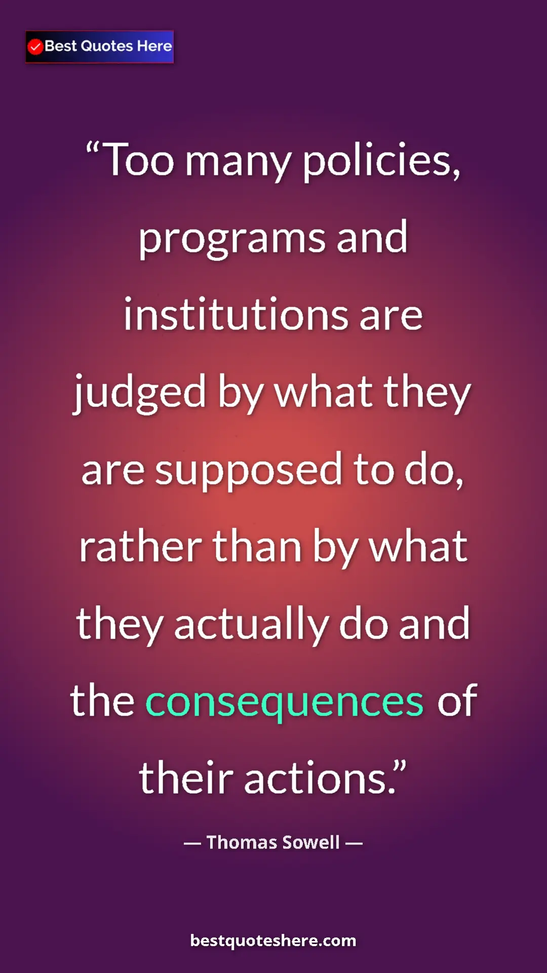 Pinterest quote poster by Thomas Sowell: "Too many policies, programs and institutions are judged by..."