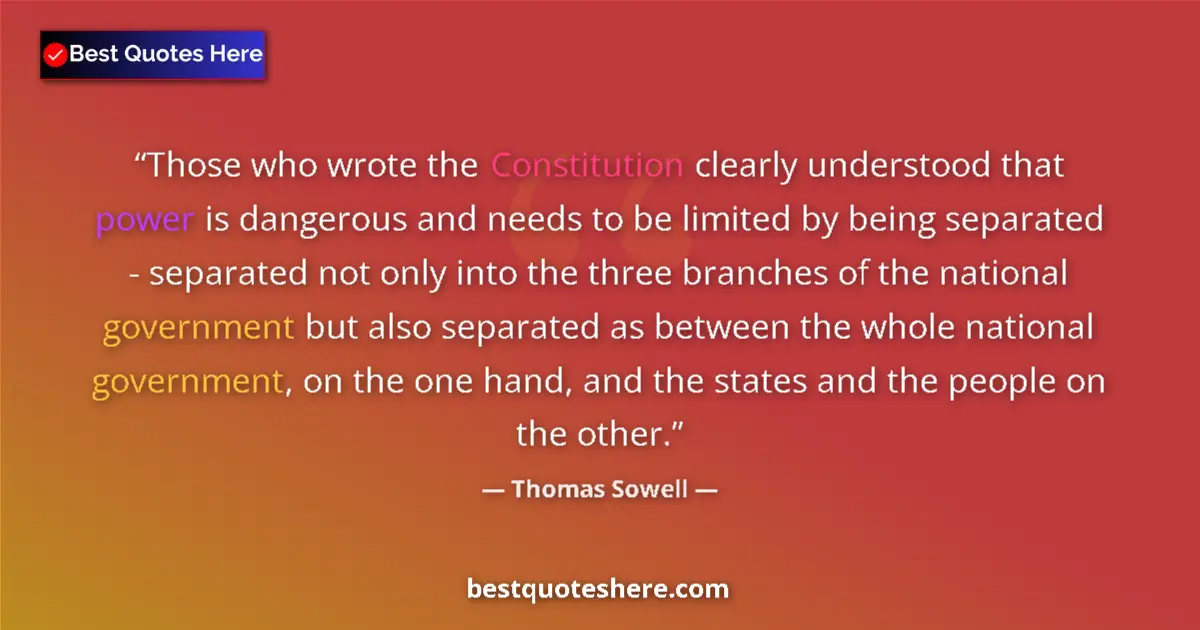 Quote by Thomas Sowell: Those who wrote the Constitution clearly understood that power is dangerous and needs to be limited ...