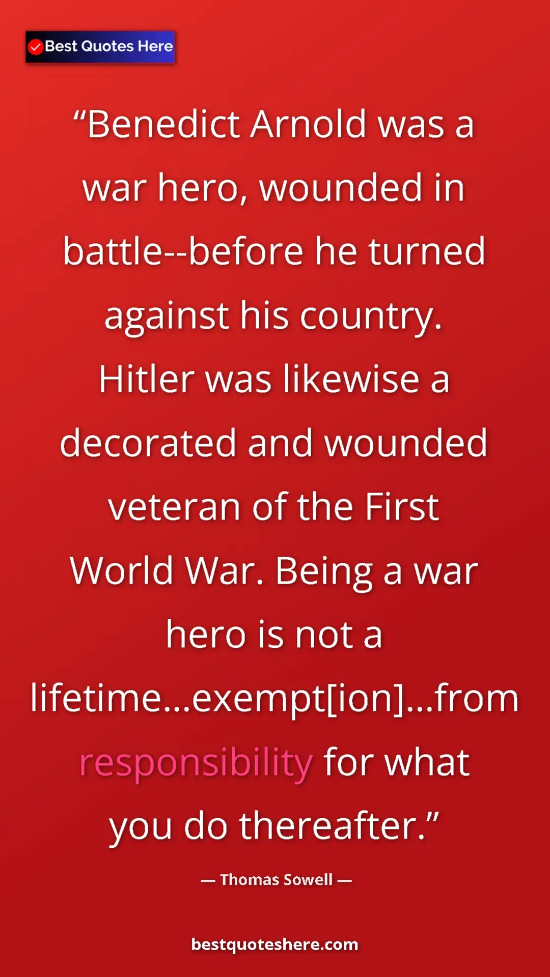 Thomas Sowell Quote Card: "Benedict Arnold was a war hero, wounded in battle--before..." Pinterest quote poster by Thomas Sowell: "Benedict Arnold was a war hero, wounded in battle--before..."