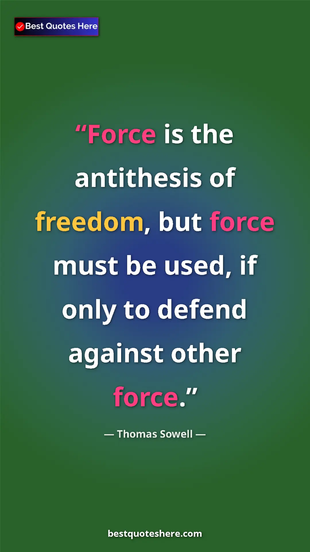 Pinterest quote poster by Thomas Sowell: "Force is the antithesis of freedom, but force must be used,..."