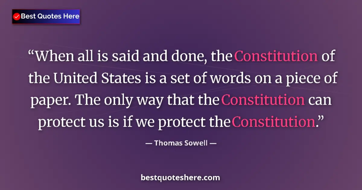 Quote by Thomas Sowell: When all is said and done, the Constitution of the United States is a set of words on a piece of pap...