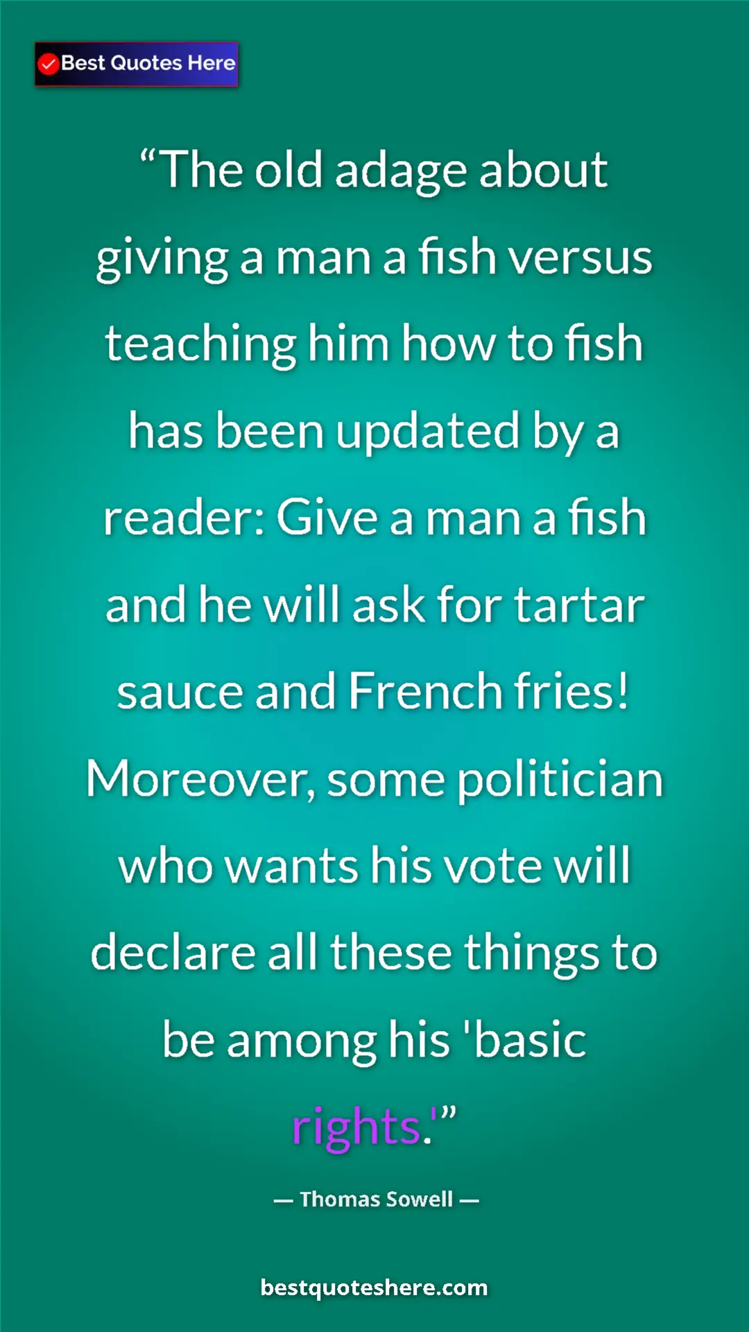 Thomas Sowell Quote Card: "The old adage about giving a man a fish versus teaching him..." Pinterest quote poster by Thomas Sowell: "The old adage about giving a man a fish versus teaching him..."