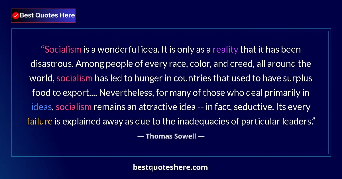 Quote by Thomas Sowell: Socialism is a wonderful idea. It is only as a reality that it has been disastrous. Among people of ...