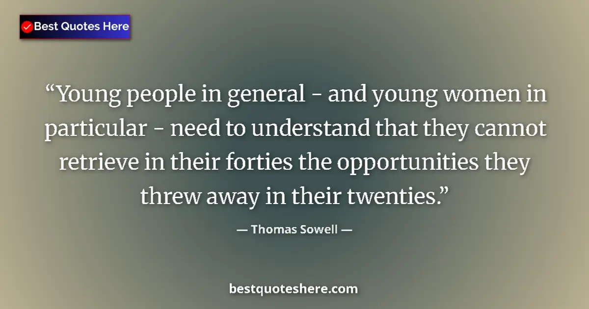 Quote by Thomas Sowell: Young people in general - and young women in particular - need to understand that they cannot retrie...