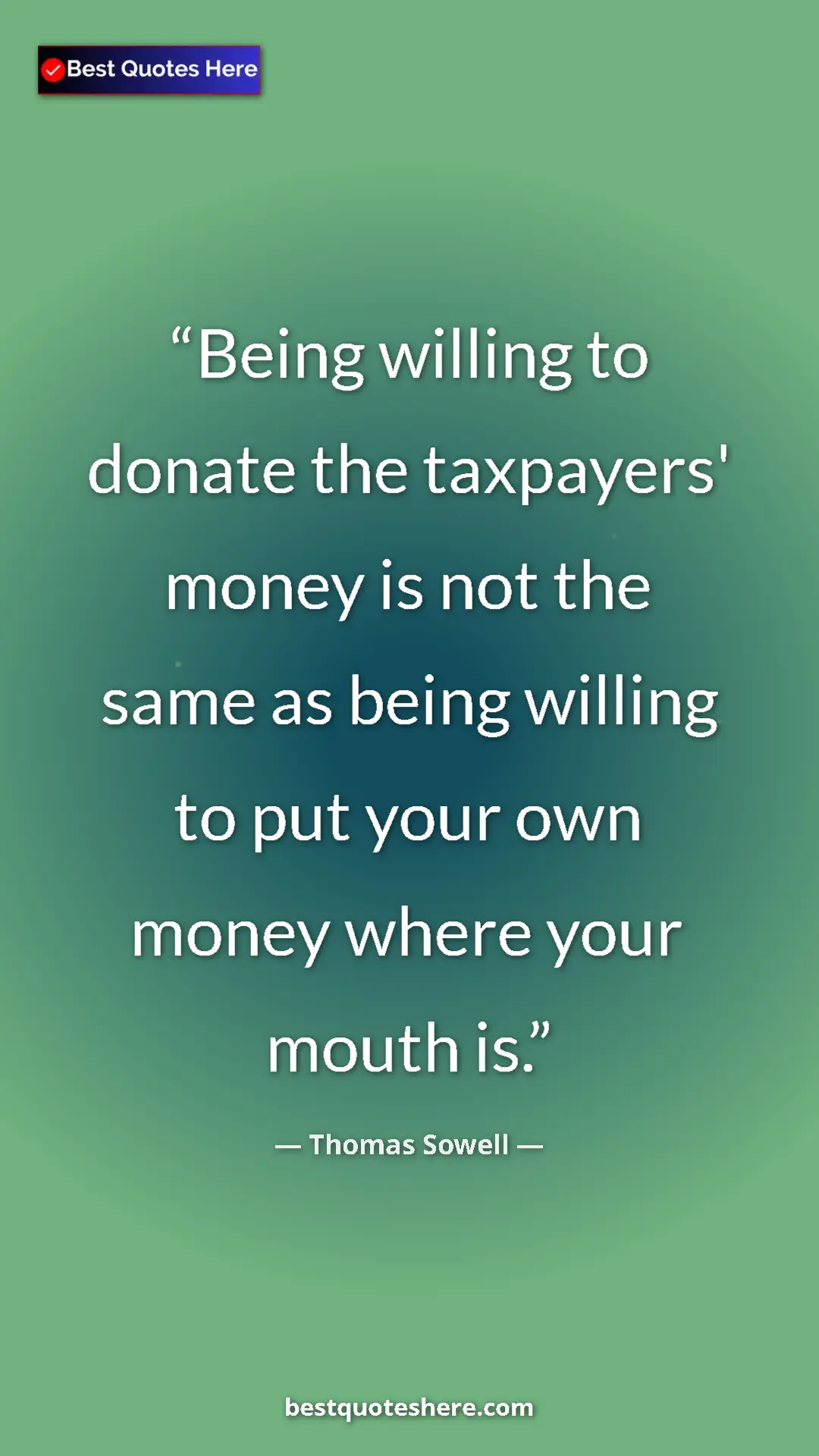 Pinterest quote poster by Thomas Sowell: "Being willing to donate the taxpayers' money is not the..."