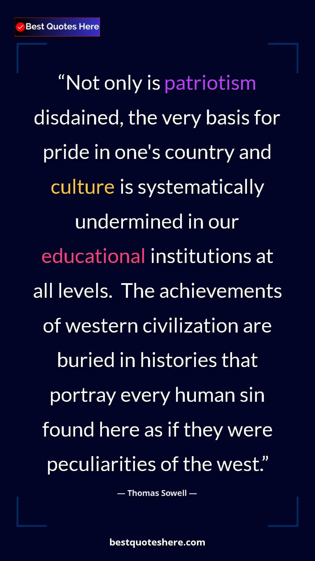 Thomas Sowell Quote Card: "Not only is patriotism disdained, the very basis for pride..." Pinterest quote poster by Thomas Sowell: "Not only is patriotism disdained, the very basis for pride..."