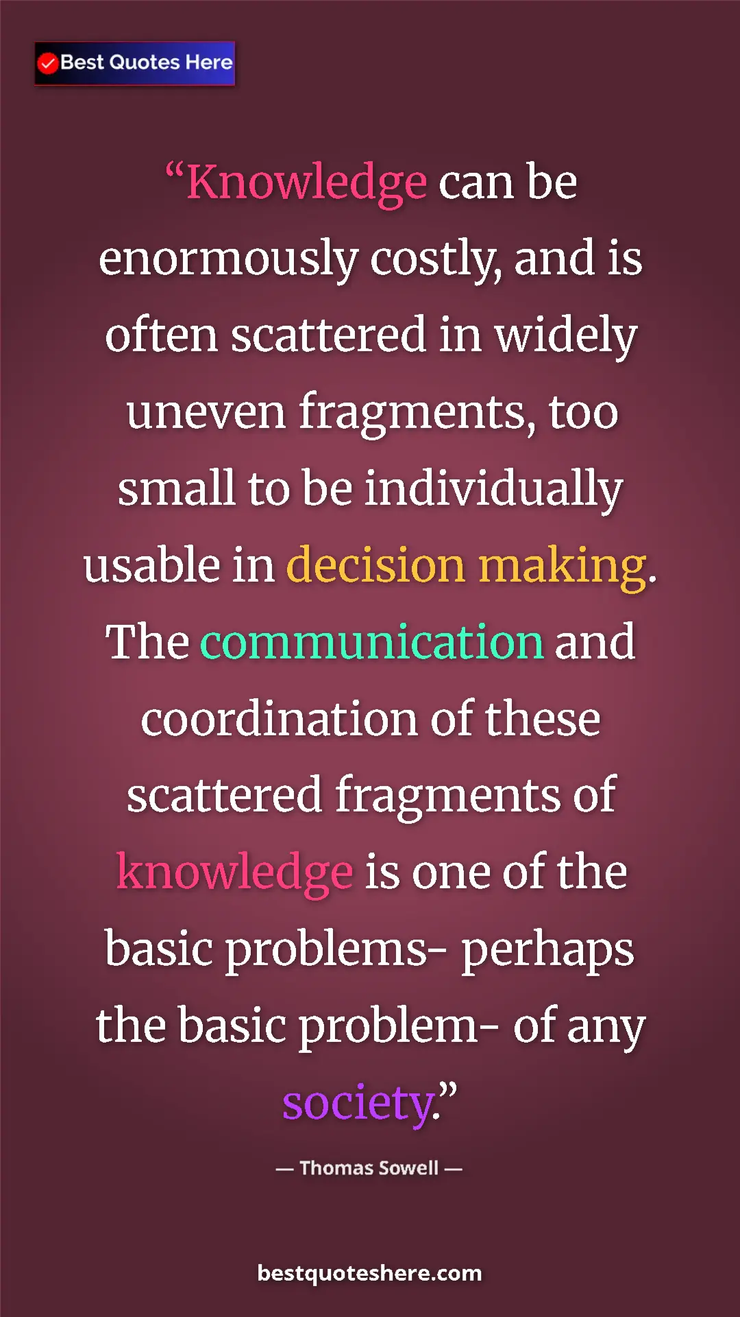 Thomas Sowell Quote Card: "Knowledge can be enormously costly, and is often scattered..." Pinterest quote poster by Thomas Sowell: "Knowledge can be enormously costly, and is often scattered..."