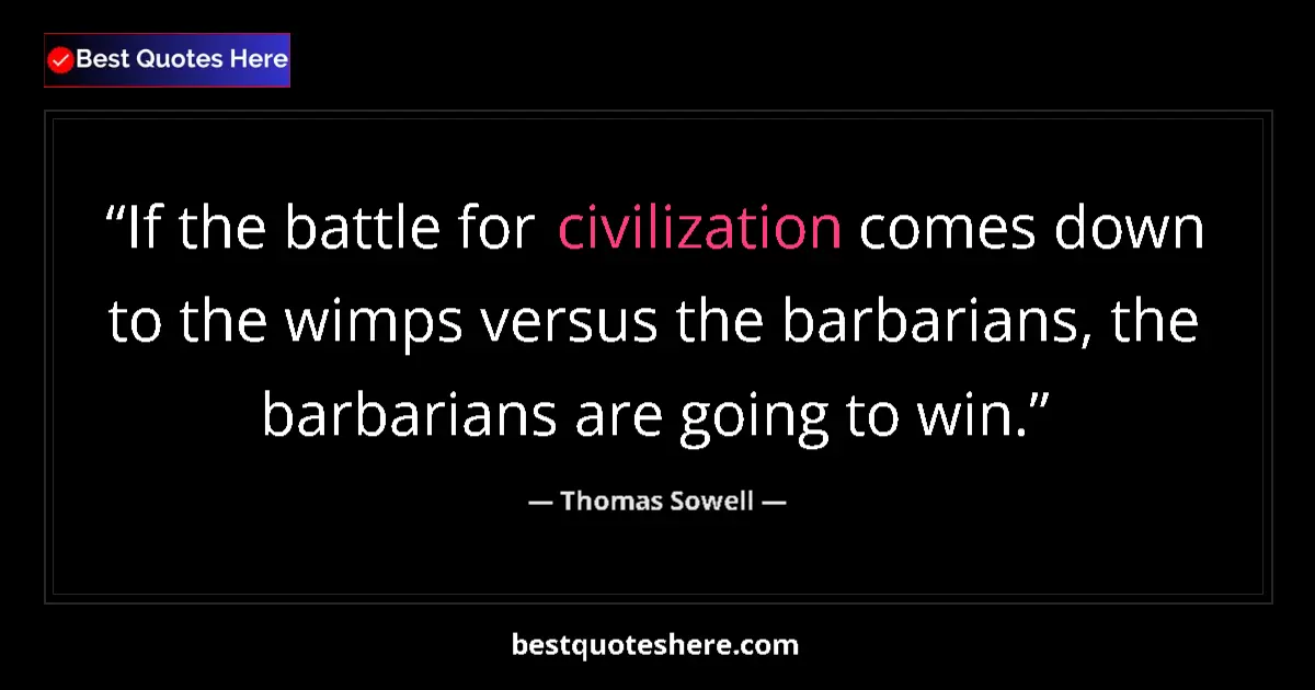 Quote by Thomas Sowell: If the battle for civilization comes down to the w