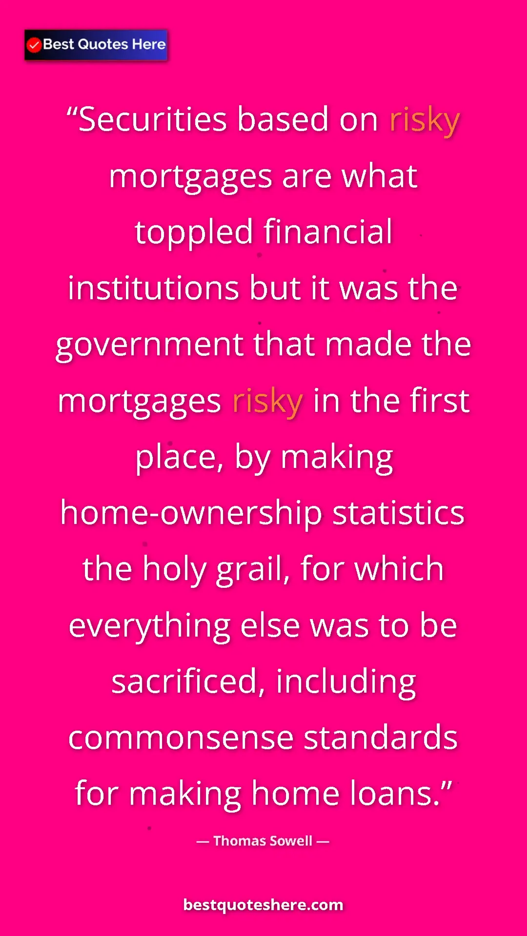 Thomas Sowell Quote Card: "Securities based on risky mortgages are what toppled financi" Pinterest quote poster by Thomas Sowell: "Securities based on risky mortgages are what toppled financi"
