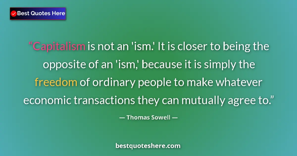 Quote by Thomas Sowell: Capitalism is not an 'ism.' It is closer to being the opposite of an 'ism,' because it is simply the...