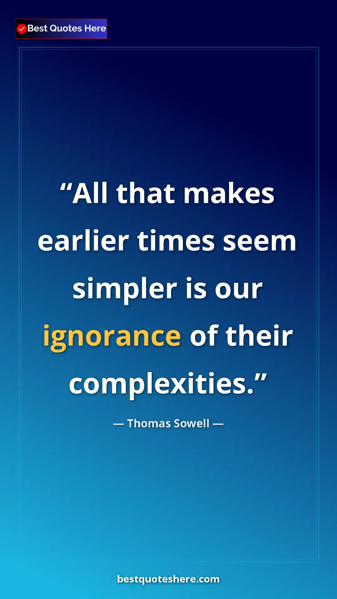 Pinterest quote poster by Thomas Sowell: "All that makes earlier times seem simpler is our ignorance..."