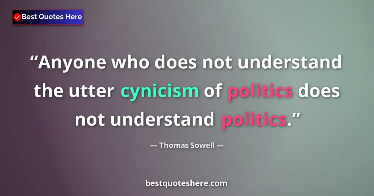 Image for the quote by Thomas Sowell: Anyone who does not understand the utter cynicism of politics does not understand politics....
