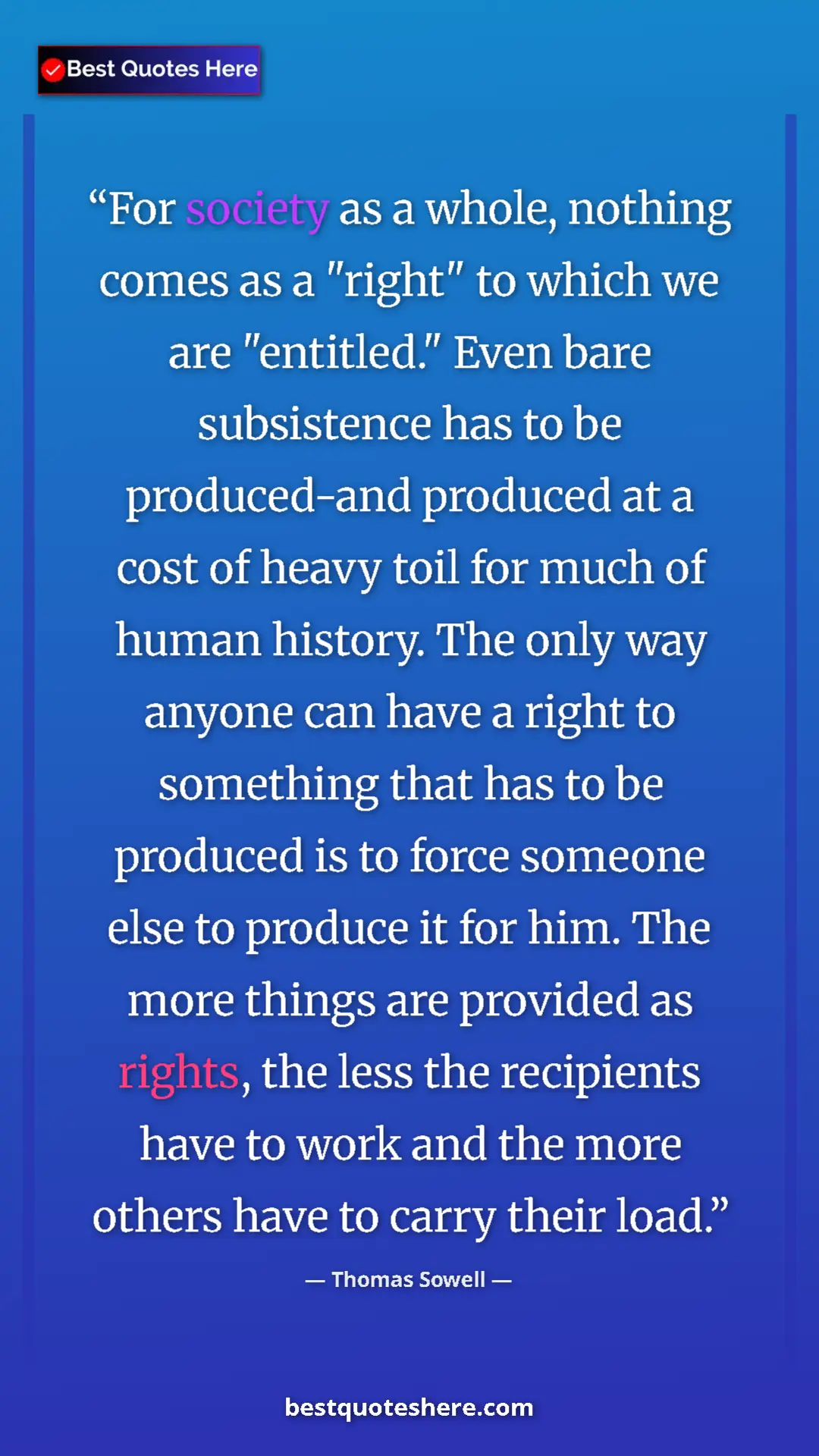 Thomas Sowell Quote Card: "For society as a whole, nothing comes as a "right" to which..." Pinterest quote poster by Thomas Sowell: "For society as a whole, nothing comes as a "right" to which..."