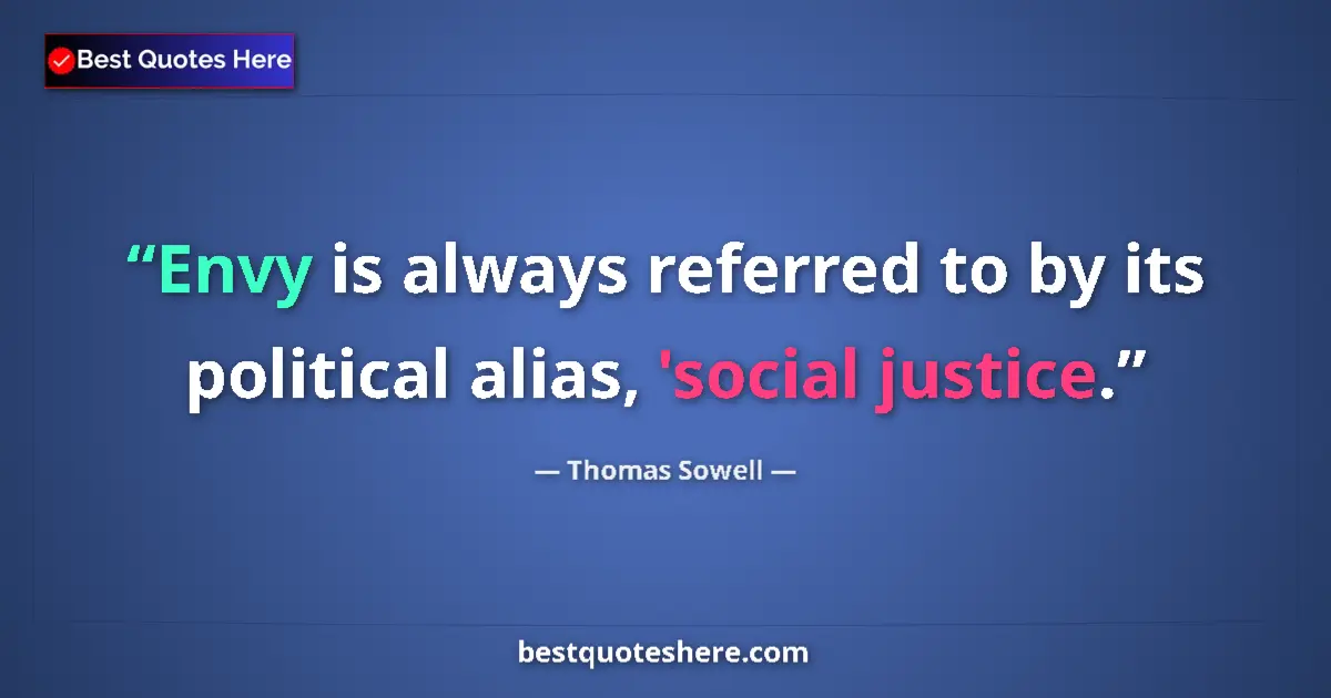 Quote by Thomas Sowell: Envy is always referred to by its political alias, 'social justice....
