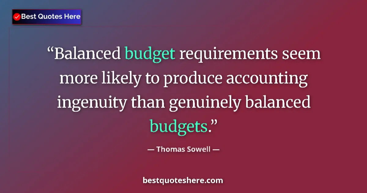 Quote by Thomas Sowell: Balanced budget requirements seem more likely to produce accounting ingenuity than genuinely balance...