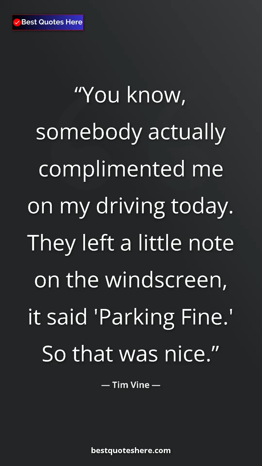 Pinterest quote poster by Tim Vine: "You know, somebody actually complimented me on my driving..."