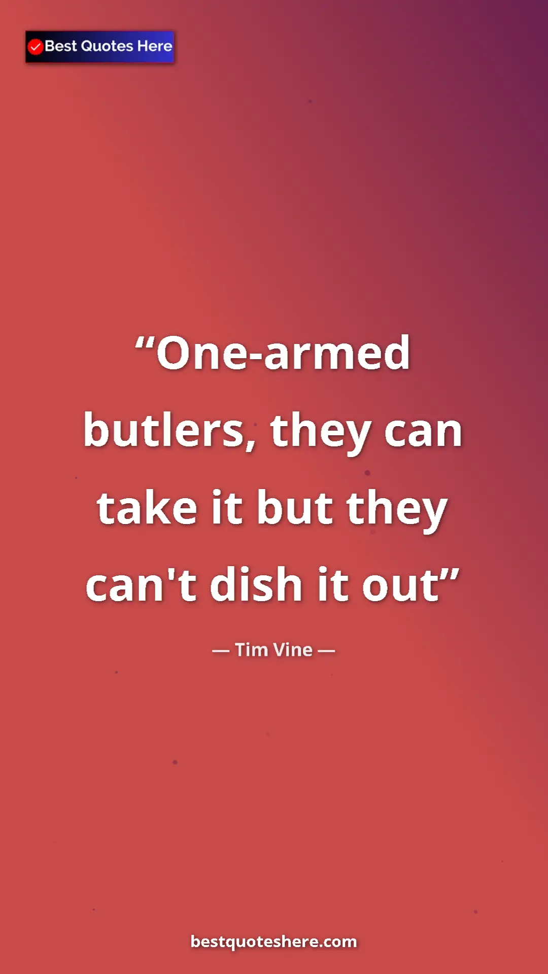 Pinterest quote poster by Tim Vine: "One-armed butlers, they can take it but they can't dish it..."
