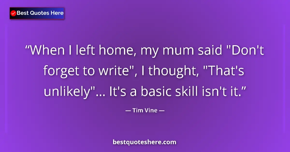 Quote by Tim Vine: When I left home, my mum said 