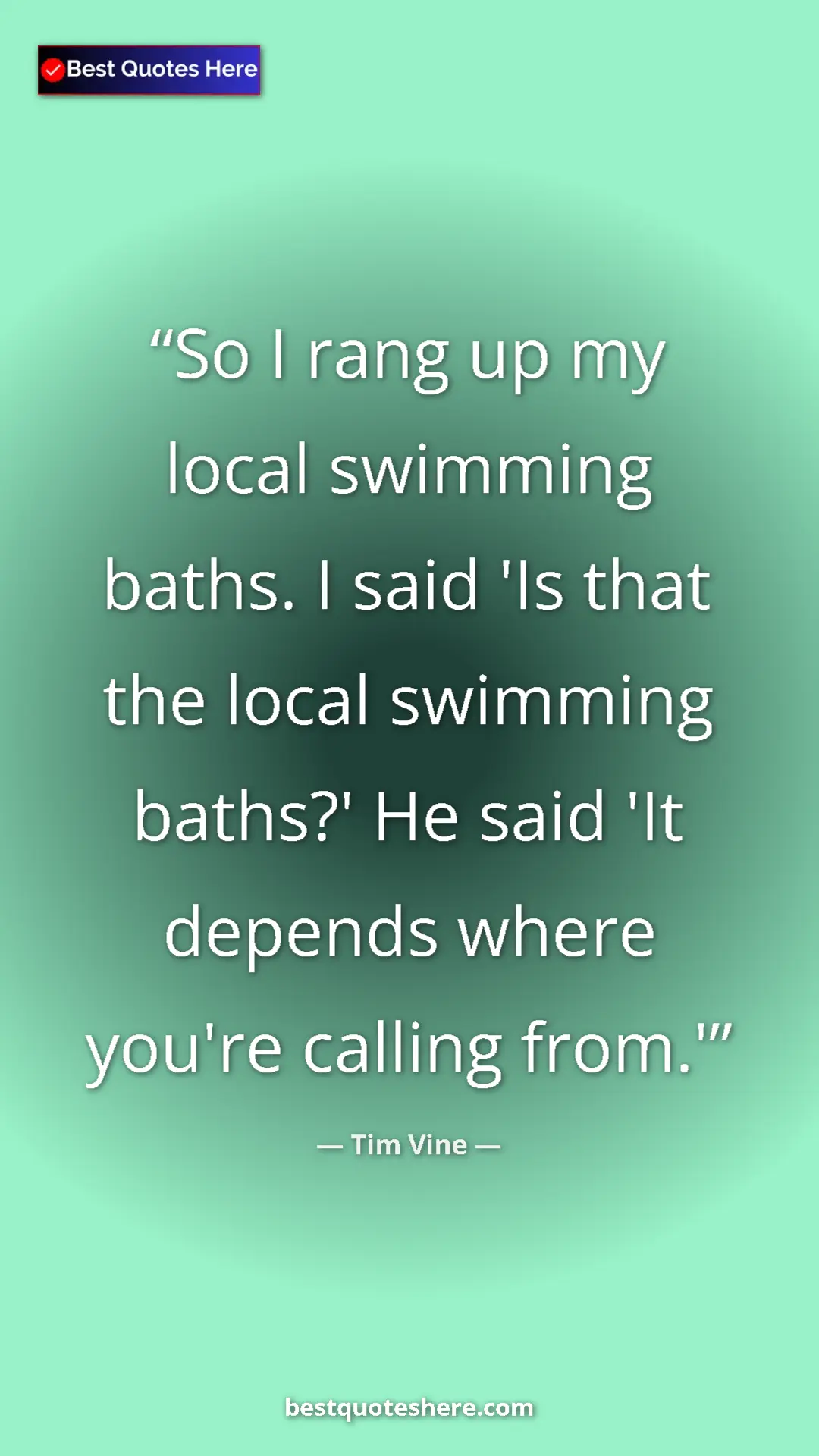 Pinterest quote poster by Tim Vine: "So I rang up my local swimming baths. I said 'Is that the..."