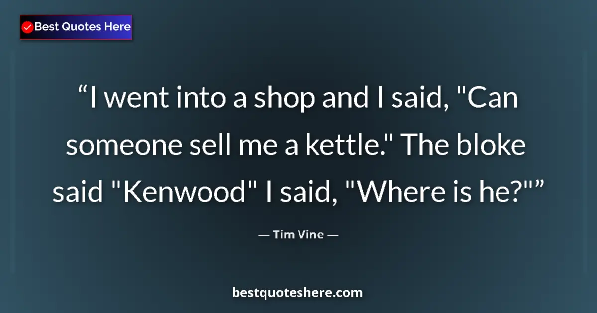 Quote by Tim Vine: I went into a shop and I said, 