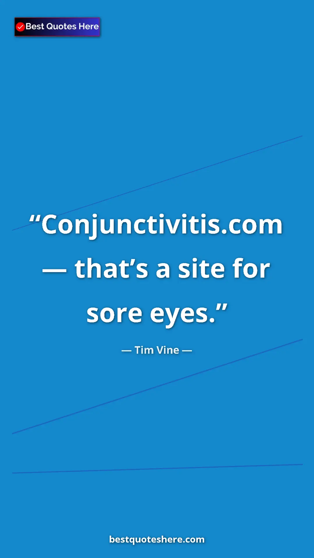 Pinterest quote poster by Tim Vine: "Conjunctivitis.com — that’s a site for sore eyes."