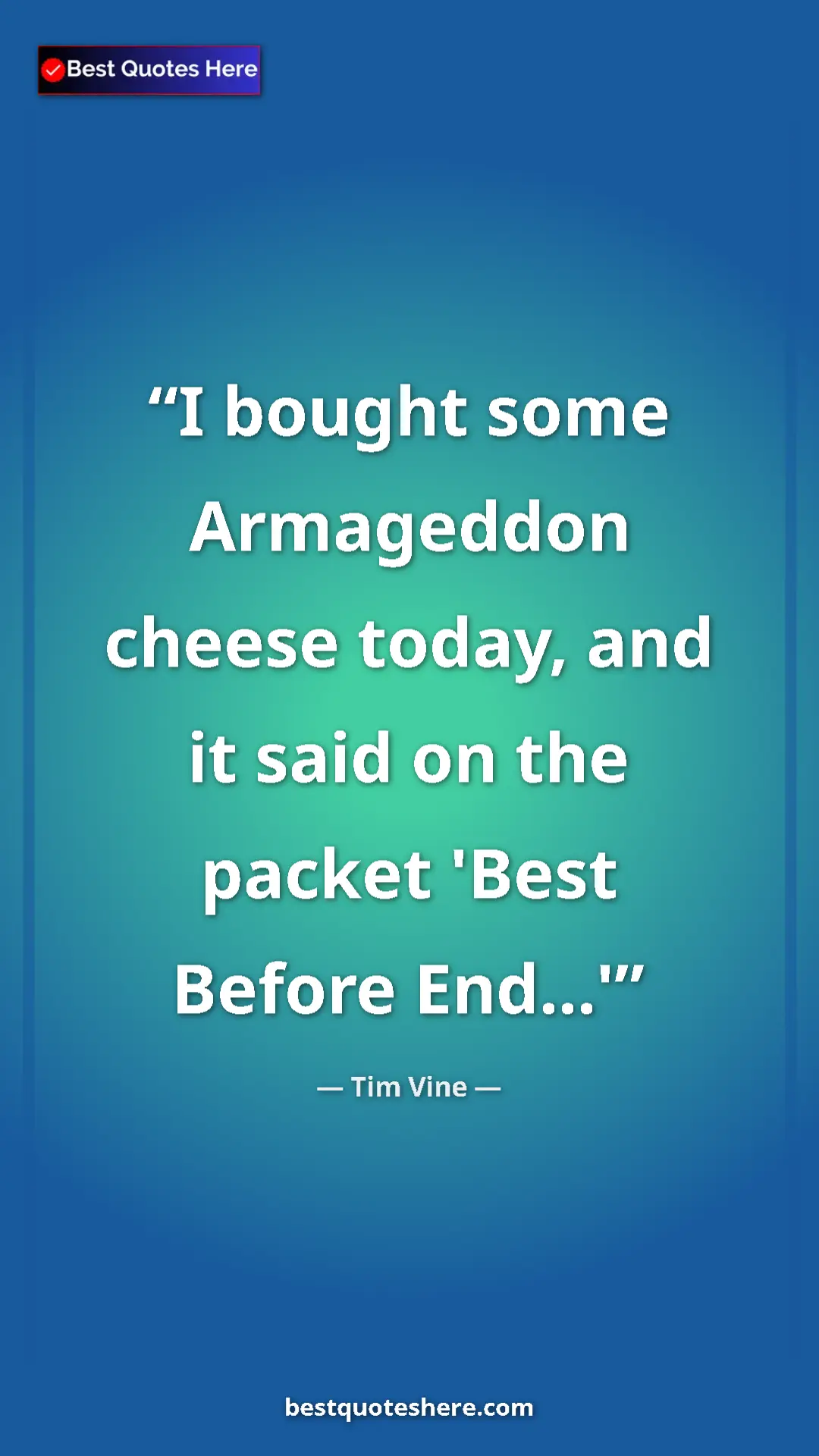 Pinterest quote poster by Tim Vine: "I bought some Armageddon cheese today, and it said on the..."