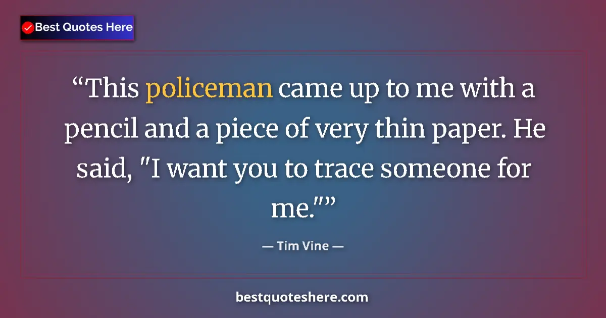 Quote by Tim Vine: This policeman came up to me with a pencil and a piece of very thin paper. He said, 