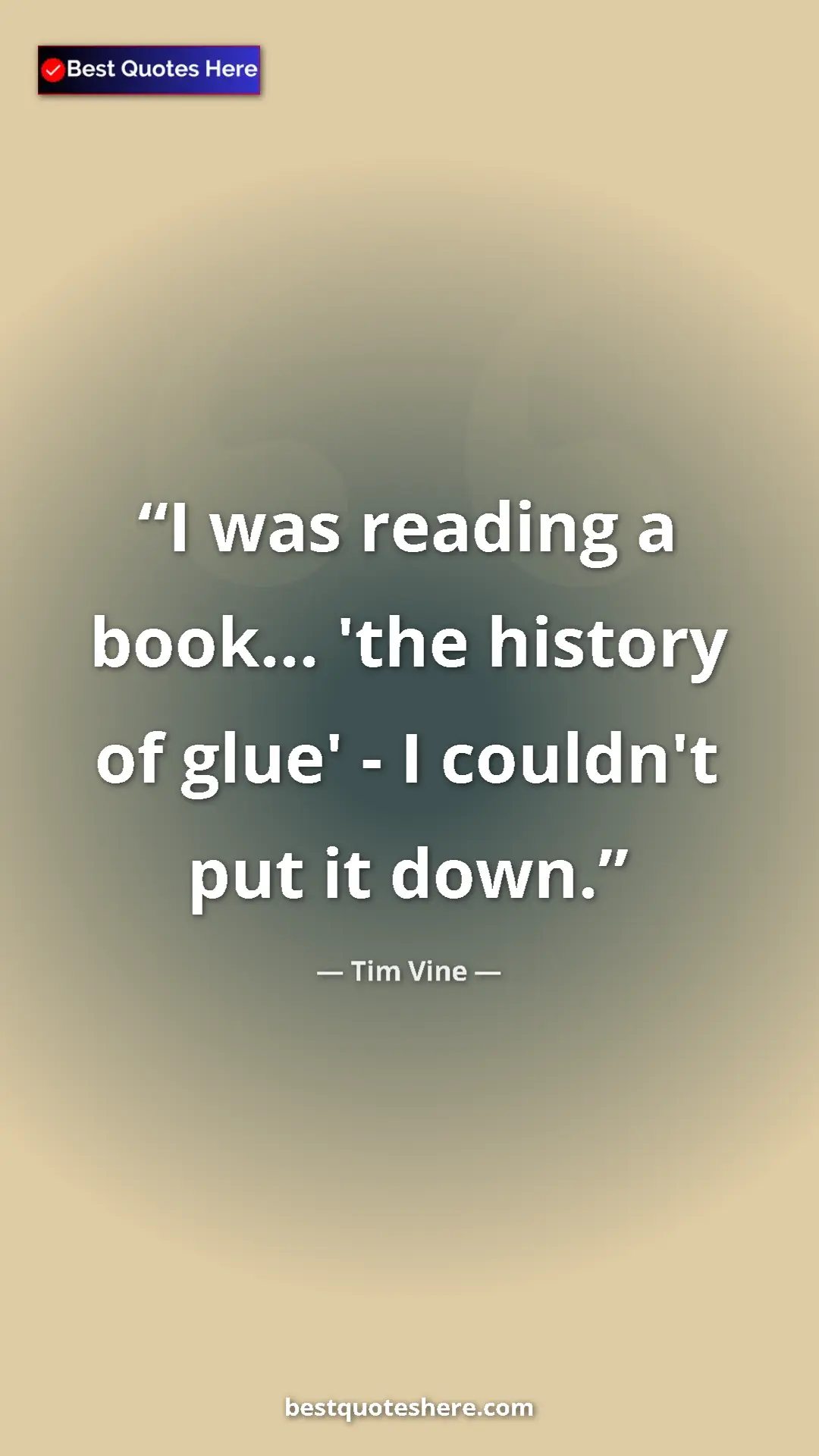 Pinterest quote poster by Tim Vine: "I was reading a book... 'the history of glue' - I couldn't..."